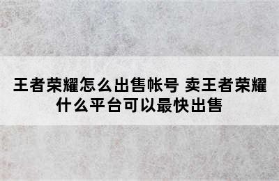 王者荣耀怎么出售帐号 卖王者荣耀什么平台可以最快出售